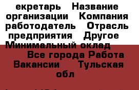 Cекретарь › Название организации ­ Компания-работодатель › Отрасль предприятия ­ Другое › Минимальный оклад ­ 23 000 - Все города Работа » Вакансии   . Тульская обл.